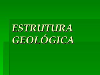 ESTRUTURA GEOLÓGICA 
