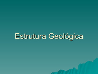Estrutura Geológica
 