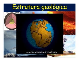 Estrutura geológica




    prof.ademiraquino@gmail.com
 
