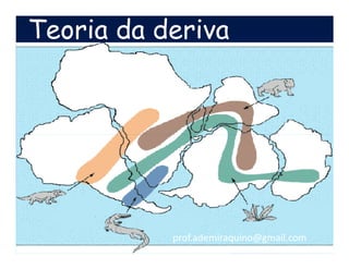 Teoria da deriva




           prof.ademiraquino@gmail.com
 