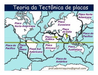 Teoria da Tectônica de placas




             prof.ademiraquino@gmail.com
 