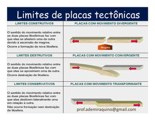 Limites de placas tectônicas




             prof.ademiraquino@gmail.com
 