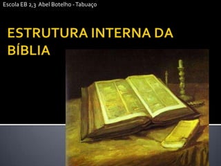 Escola EB 2,3  Abel Botelho - Tabuaço ESTRUTURA INTERNA DA BÍBLIA 