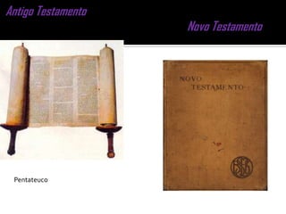 Antigo Testamento                                                                       Novo Testamento Pentateuco