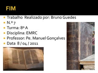 FIMTrabalho  Realizado por: Bruno GuedesN.º 7Turma: 8º ADisciplina: EMRCProfessor: Pe. Manuel GonçalvesData  8 / 04 / 2011