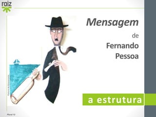 Plural 12
a estrutura
Mensagem
de
Fernando
Pessoa
PinturadeRinoceronte
 