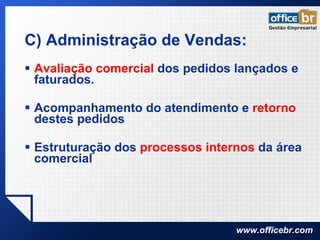 C) Administração de Vendas: Avaliação comercial  dos pedidos lançados e faturados. Acompanhamento do atendimento e  retorno  destes pedidos Estruturação dos  processos internos  da área comercial 