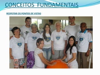 CONCEITOS FUNDAMENTAIS
RESPEITAR OS PONTOS DE VISTAS
 