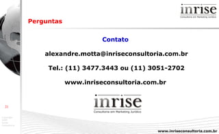Perguntas   Contato   [email_address] Tel.: (11) 3477.3443 ou (11) 3051-2702 www.inriseconsultoria.com.br   