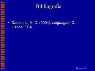 Bibliografia Damas, L. M. D. (2004).  Linguagem C . Lisboa: FCA. 