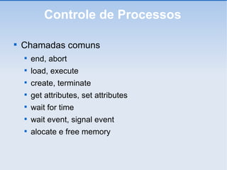 Controle de Processos Chamadas comuns end, abort load, execute create, terminate get attributes, set attributes wait for time wait event, signal event alocate e free memory 