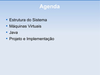 Agenda Estrutura do Sistema Máquinas Virtuais Java Projeto e Implementação 