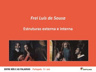 Frei Luís de Sousa
Estruturas externa e interna
 
