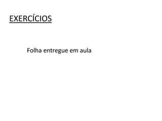 EXERCÍCIOS
Folha entregue em aula.
 