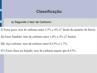 Classificação:
a) Segundo o teor de Carbono:
 