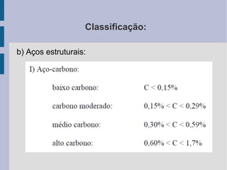 Classificação:
b) Aços estruturais:
 
