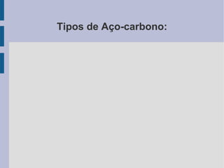 Tipos de Aço-carbono:
 