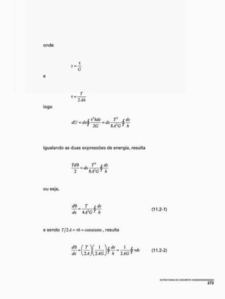 onde
logo
t
T = -
2 Ah
dU = dxj>
x2
hds
2 G
= dx-
8A2
G 7
h
Igualando as duas expressões de energia, resulta
Td§ , Tl
r ds
ou seja,
= d x
l S õ H
e sendo Tj2A = th = constante, resulta
dO
dx
 