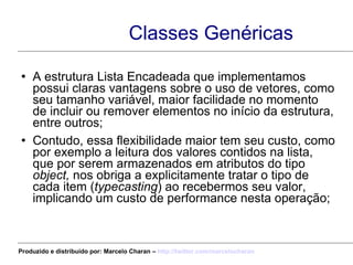 Classes Genéricas <ul><li>A estrutura Lista Encadeada que implementamos possui claras vantagens sobre o uso de vetores, co...