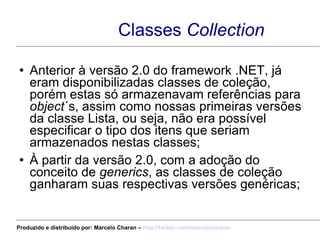 Classes  Collection <ul><li>Anterior à versão 2.0 do framework .NET, já eram disponibilizadas classes de coleção, porém es...