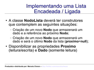 Implementando uma Lista Encadeada / Ligada <ul><li>A classe  NodoLista  deverá ter construtores que contemplem as seguinte...