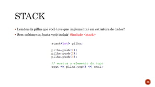  Lembra da pilha que você teve que implementar em estrutura de dados?
 Sem sofrimento, basta você incluir: #include <stack>
22
 