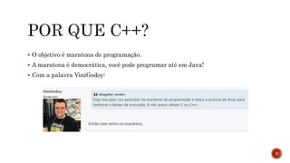  O objetivo é maratona de programação.
 A maratona é democrática, você pode programar até em Java!
 Com a palavra ViniGodoy:
3
 