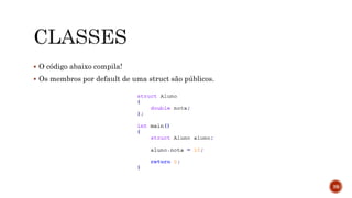  O código abaixo compila!
 Os membros por default de uma struct são públicos.
39
 