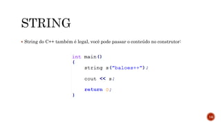  String do C++ também é legal, você pode passar o conteúdo no construtor:
14
 