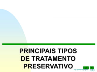 Ir p/ primeira página
PRINCIPAIS TIPOS
DE TRATAMENTO
PRESERVATIVO
 