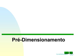Ir p/ primeira página
Pré-Dimensionamento
 