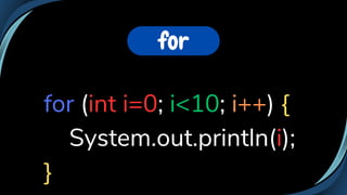 for (int i=0; i<10; i++) {
System.out.println(i);
}
for
 