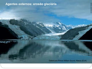Agentes externos: erosão glaciária 
Geleira em Prince William Sound, Alasca (EUA) 
PHOTODISC/GETTY IMAGES 
6o ano – Caderno 2 – Unidade 4 – Capítulo 1 
 