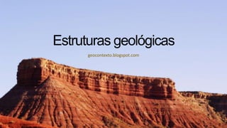 Estruturas geológicas
geocontexto.blogspot.com

 