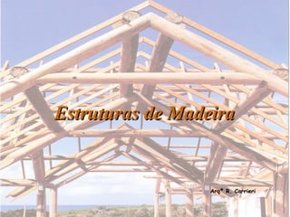 Estruturas de MadeiraEstruturas de Madeira
Arqº R. Carrieri
 