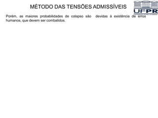 MÉTODO DAS TENSÕES ADMISSÍVEIS
Porém, as maiores probabilidades de colapso são devidas à existência de erros
humanos, que devem ser combatidos.
 