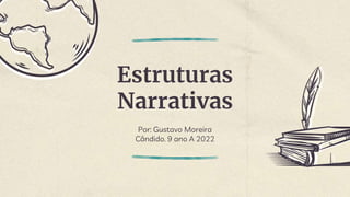 Estruturas
Narrativas
Por: Gustavo Moreira
Cândido. 9 ano A 2022
 