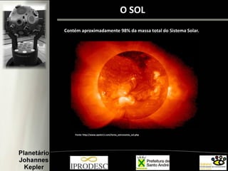 Contém aproximadamente 98% da massa total do Sistema Solar.
O SOL
Fonte: http://www.apolo11.com/tema_astronomia_sol.php
 