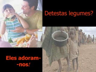 Detestas legumes? Eles adoram- -nos ! 