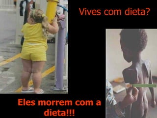 Vives com dieta? Eles morrem com a dieta!!! 