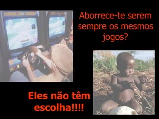 Aborrece-te serem sempre os mesmos jogos? Eles não têm escolha!!!! 
