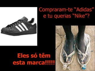Compraram-te “Adidas” e tu querias “Nike”? Eles só têm esta marca!!!!! 