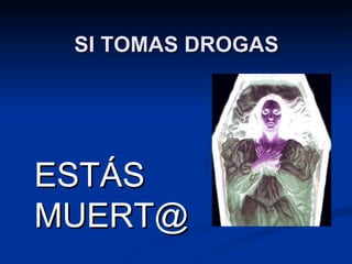 SI TOMAS DROGAS ,[object Object]