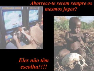 Aborrece-te serem sempre os mesmos jogos? Eles não têm escolha!!!! 