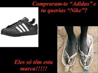 Compraram-te “Adidas” e tu querias “Nike”? Eles só têm esta marca!!!!! 