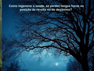 Como regenerar a saúde, se perdes longas horas na posição da cólera ou do desânimo?  Como regenerar a saúde, se perdes longas horas na posição da cólera ou do desânimo?  Como regenerar a saúde, se perdes longas horas na posição da revolta ou do desânimo?  Como regenerar a saúde, se perdes longas horas na posição da revolta ou do desânimo?  