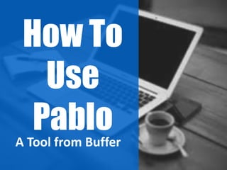 How To
Use
PabloA Tool from Buffer
 