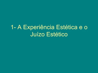 1- A Experiência Estética e o Juízo Estético 