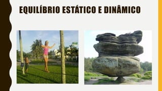 EQUILÍBRIO ESTÁTICO E DINÂMICO
 