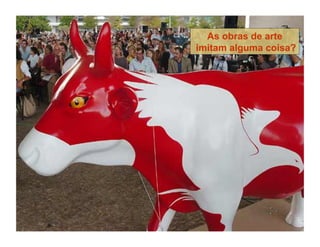 As obras de arte
imitam alguma coisa?
 